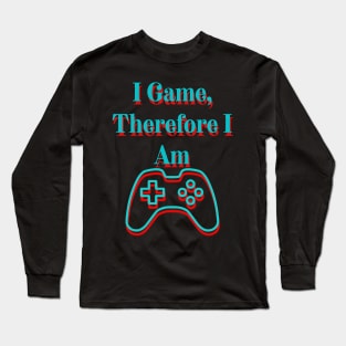 I Game, Therefore I Am Long Sleeve T-Shirt